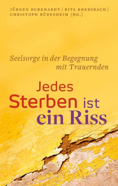 Jedes Sterben ist ein Riss: Seelsorge in der Begegnung mit trauernden Menschen by Jürgen Burkhardt