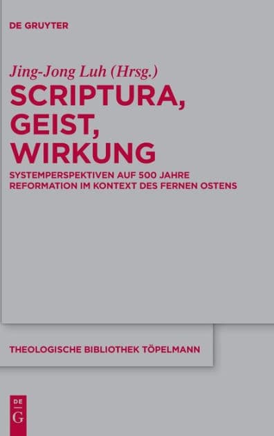 Scriptura, Geist, Wirkung: Systemperspektiven auf 500 Jahre Reformation im Kontext des Fernen Ostens by Jing-Jong Luh