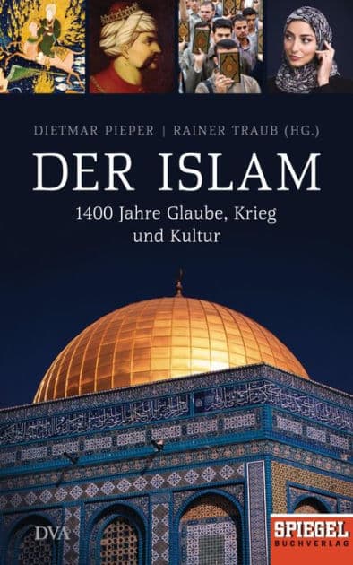 Der Islam: 1400 Jahre Glaube, Krieg und Kultur - Ein SPIEGEL-Buch by Dietmar Pieper