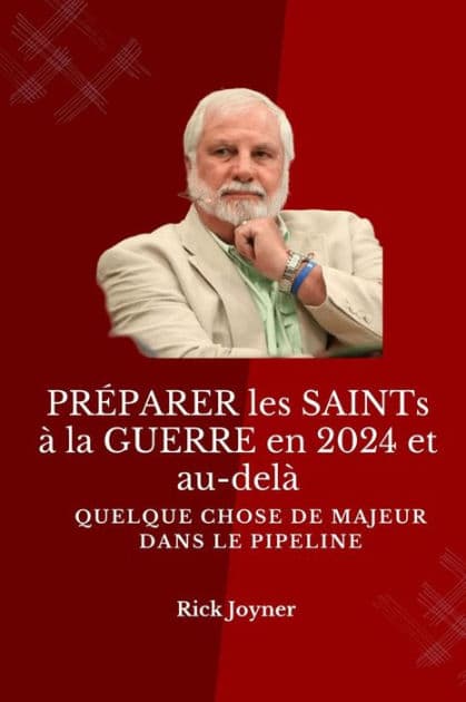 PRÉPARER les SAINTs à la GUERRE en 2024 et au-delà: Quelque chose de MAJEUR dans le PIPELINE by Rick Joyner