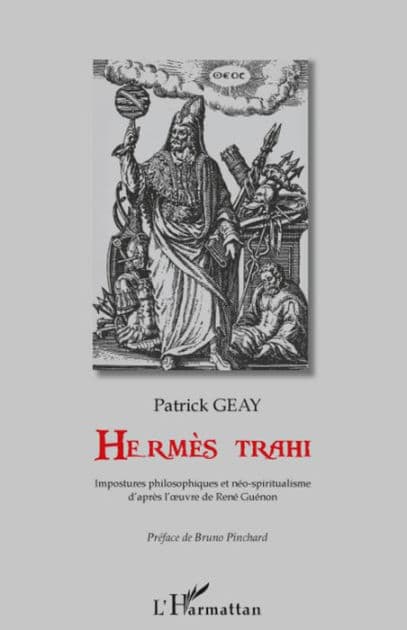 Hermès trahi: Impostures philosophiques et néo-spiritualisme - D'après l'ouvre de René Guénon by Patrick Geay
