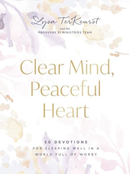 Clear Mind, Peaceful Heart: 50 Devotions for Sleeping Well in a World Full of Worry (A 50-Day Devotional) by Lysa TerKeurst
