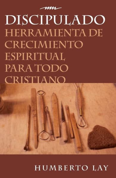 Discipulado: Herramienta de crecimiento espiritual para todo cristiano by Humberto Lay