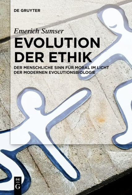 Evolution der Ethik: Der menschliche Sinn für Moral im Licht der modernen Evolutionsbiologie by Emerich Sumser