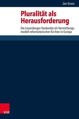 Pluralitat als Herausforderung: Die Leuenberger Konkordie als Vermittlungsmodell reformatorischer Kirchen in Europa by Jan Gross