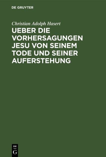 Ueber die Vorhersagungen Jesu von seinem Tode und seiner Auferstehung: Ein exegetisch-dogmatischer Versuch by Christian Adolph Hasert