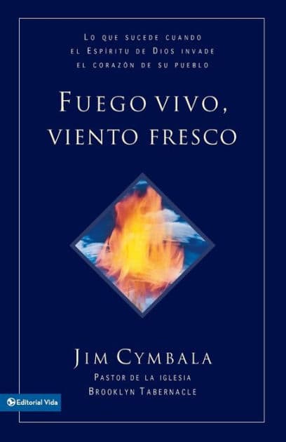 Fuego Vivo, Viento Fresco: Lo Que Sucede Cuando el Espiritu de Dios Invade el Corazon de Su Pueblo by Jim Cymbala