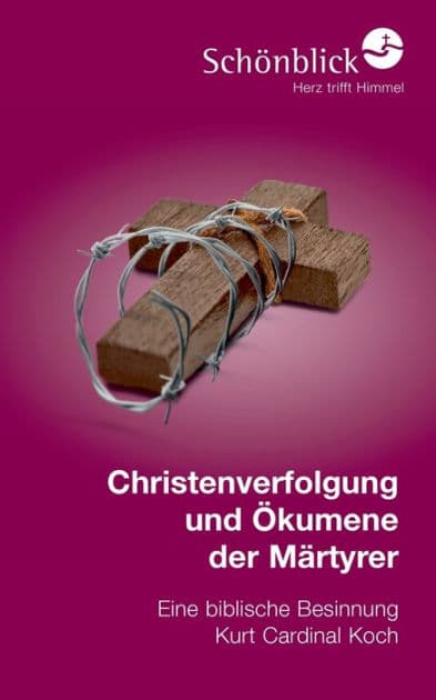 Christenverfolgung und Ökumene der Märtyrer: Eine biblische Besinnung by Kurt Koch