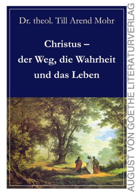Christus - der Weg, die Wahrheit und das Leben by Till Arend Mohr