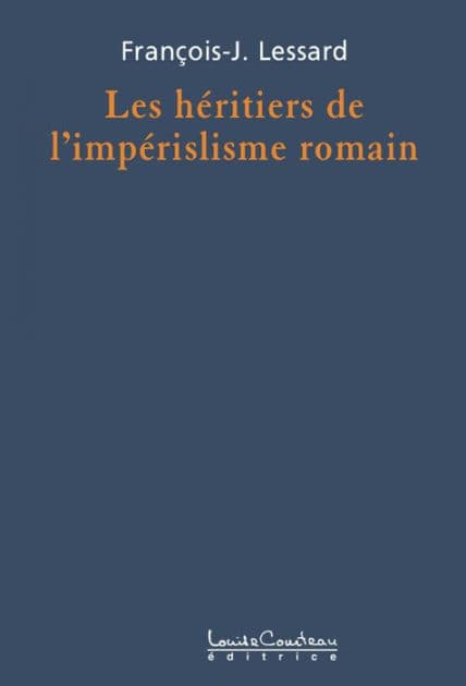 Les héritiers de l'impérialisme romain by François-J. Lessard
