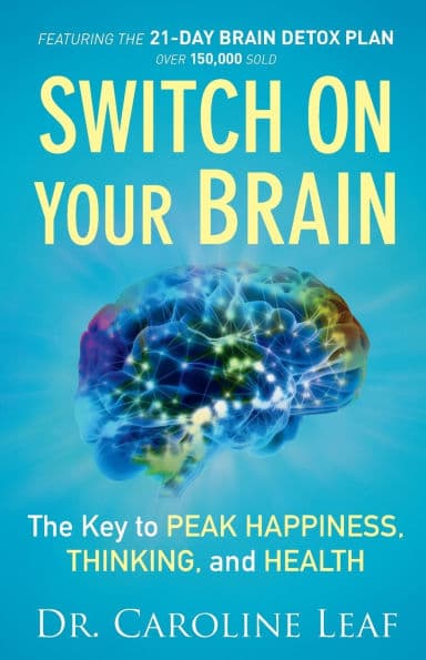 Switch On Your Brain: The Key to Peak Happiness, Thinking, and Health by Caroline Leaf
