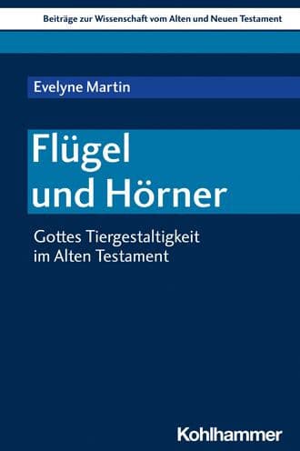 Flugel und Horner: Gottes Tiergestaltigkeit im Alten Testament by Evelyne Martin