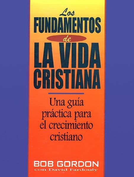 Los fundamentos de la vida cristiana by Bob Gordon