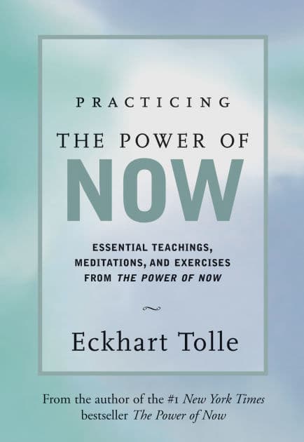 Practicing the Power of Now: Essential Teachings, Meditations, and Exercises from the Power of Now by Eckhart Tolle