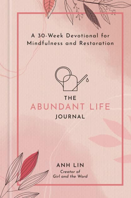 The Abundant Life Journal: A 30-Week Devotional for Mindfulness and Restoration by Anh Lin