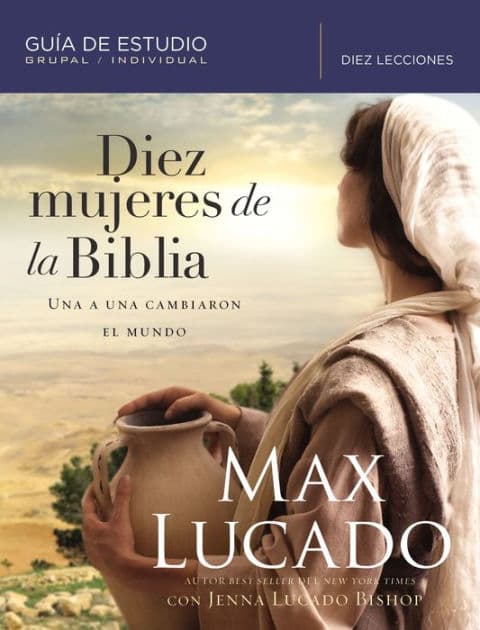 Diez mujeres de la Biblia: Una a una cambiaron el mundo by Max Lucado