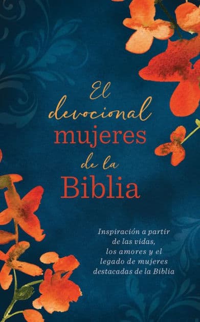 El devocional mujeres de la Biblia: Inspiración a partir de las vidas, los amores y el legado de mujeres destacadas de la Biblia by Barbour Publishing