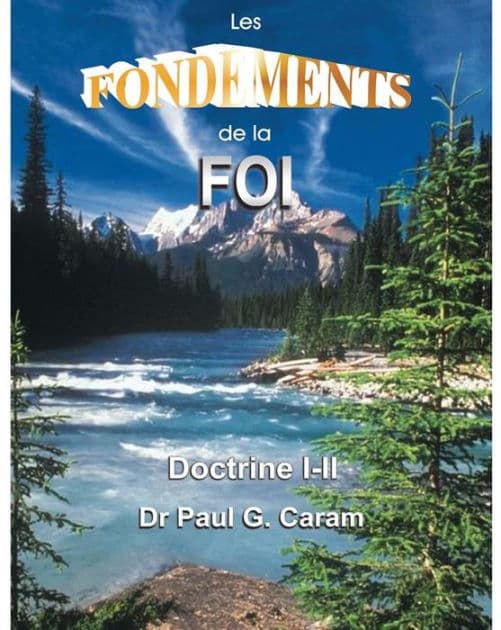 Les Fondements de la Foi: Doctrine I-II by Dr. Paul G. Caram