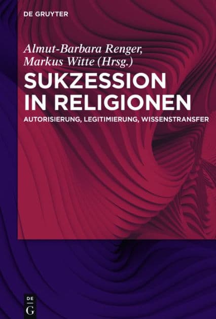 Sukzession in Religionen: Autorisierung, Legitimierung, Wissenstransfer by Almut-Barbara Renger