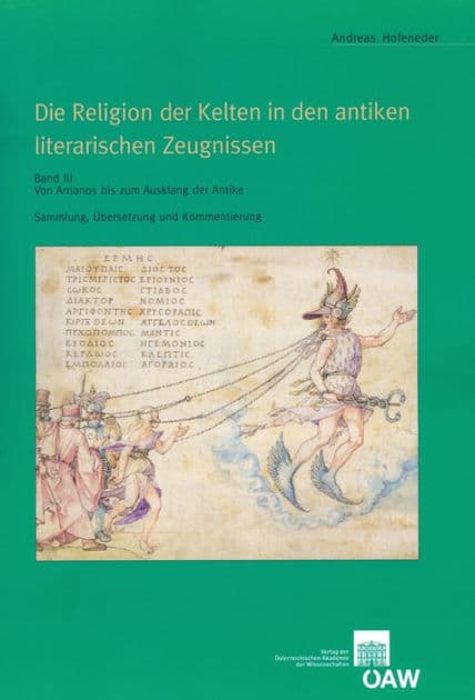 Die Religion der Kelten in den antiken literarischen Zeugnissen. Band III: Von Arrianos bis zum Ausklang der Antike. Sammlung, Ubersetzung und Kommentierung by Andreas Hofeneder