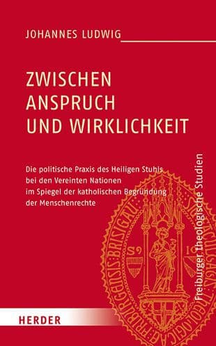 Zwischen Anspruch und Wirklichkeit: Die politische Praxis des Heiligen Stuhls bei den Vereinten Nationen im Spiegel der katholischen Begrundung der Menschenrechte by Johannes Ludwig