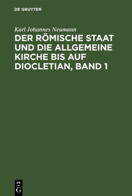 Der römische Staat und die allgemeine Kirche bis auf Diocletian, Band 1 by Karl Johannes Neumann