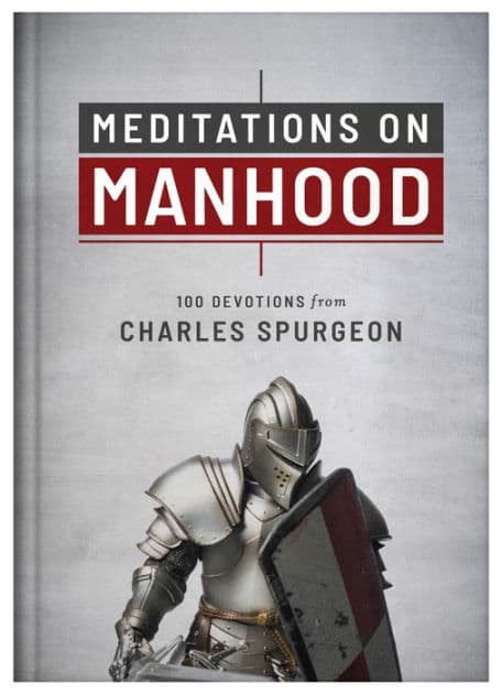 Meditations on Manhood: 100 Devotions from Charles Spurgeon by Charles Spurgeon
