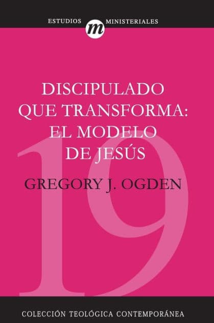 Discipulado que transforma: El modelo de Jesús by Greg Ogden