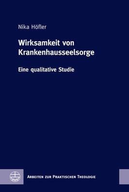 Wirksamkeit von Krankenhausseelsorge: Eine qualitative Studie by Nika Hofler