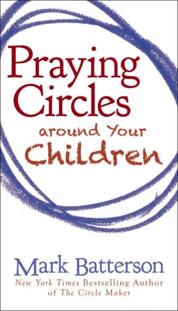 Praying Circles around Your Children by Mark Batterson