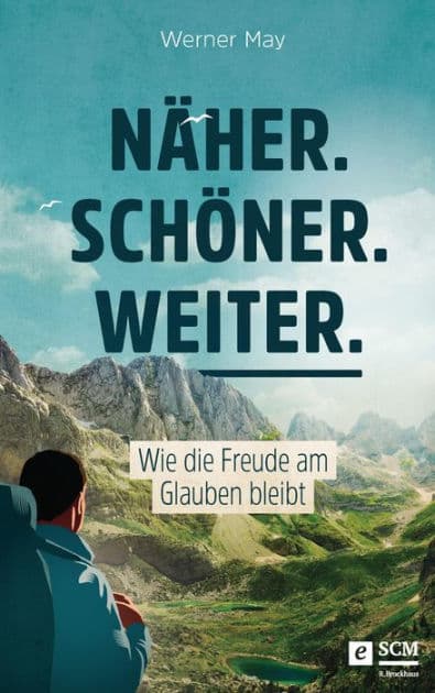 Näher. Schöner. Weiter.: Wie die Freude am Glauben bleibt by Werner May