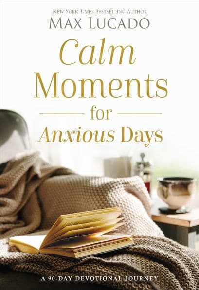 Calm Moments for Anxious Days: A 90-Day Devotional Journey (90 Daily Devotions, with Journal Prompts, to Promote Wellness and Peace and Decrease Worry and Stress) by Max Lucado