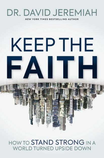 Keep the Faith: How to Stand Strong in a World Turned Upside-Down by David Jeremiah