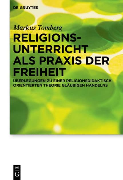Religionsunterricht als Praxis der Freiheit: Überlegungen zu einer religionsdidaktisch orientierten Theorie gläubigen Handelns by Markus Tomberg