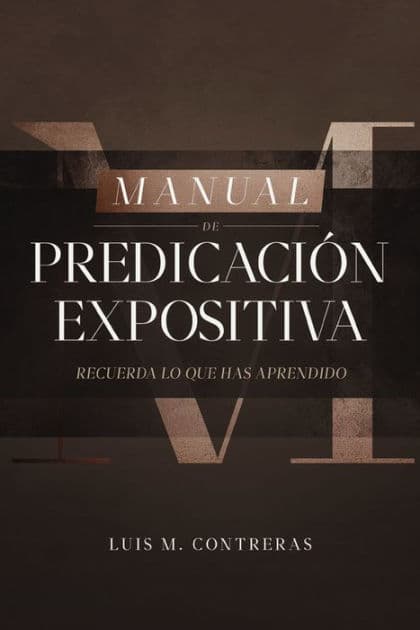 Manual de Predicación expositiva: Recuerda lo que has aprendido by Luis Miguel Contreras