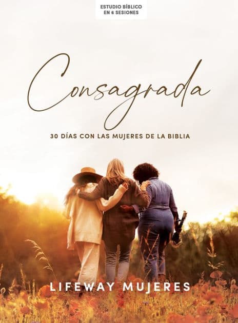 Consagrada - Estudio bíblico: 30 días con las mujeres de la Biblia by Lifeway Mujeres