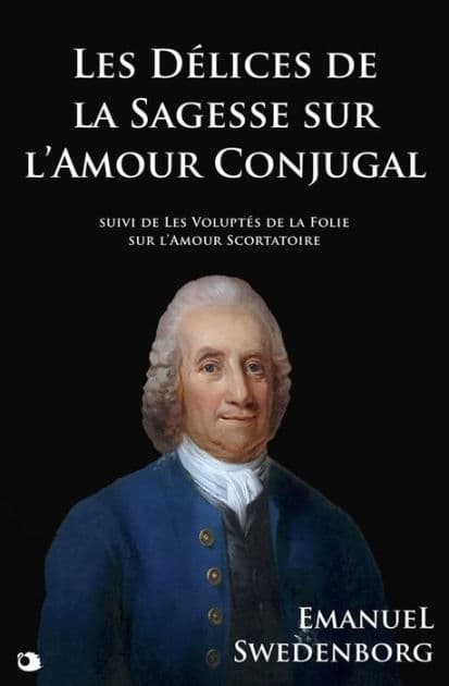 Les Délices de la Sagesse sur l'Amour Conjugal: suivi de Les Voluptés de la Folie sur l'Amour Scortatoire by Emanuel Swedenborg