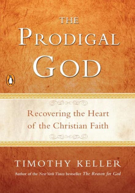 The Prodigal God: Recovering the Heart of the Christian Faith by Timothy Keller