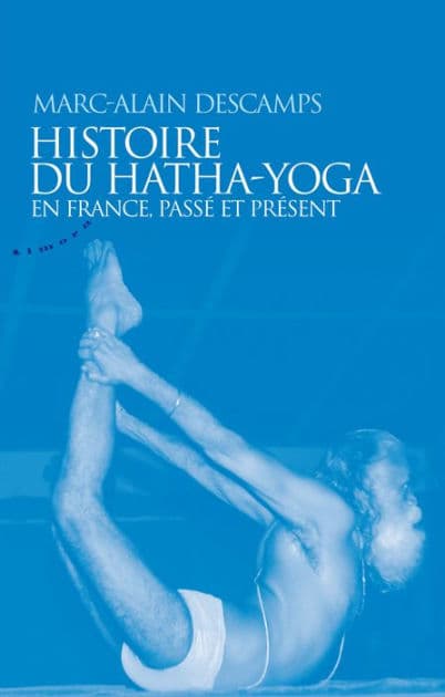 Histoire du hatha-yoga en France, passé et présent by Marc-Alain Descamps