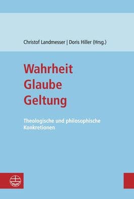 Wahrheit - Glaube - Geltung: Theologische und philosophische Konkretionen by Doris Hiller
