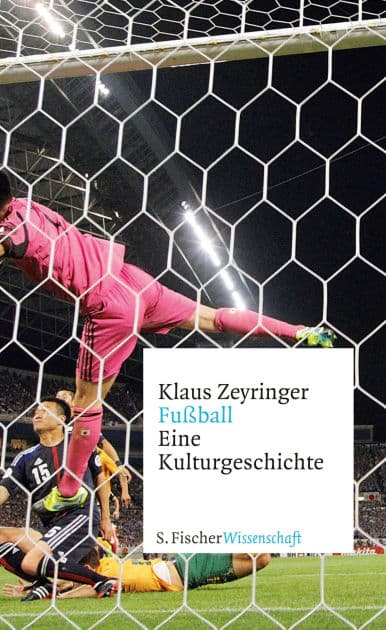 Fußball: Eine Kulturgeschichte by Klaus Zeyringer