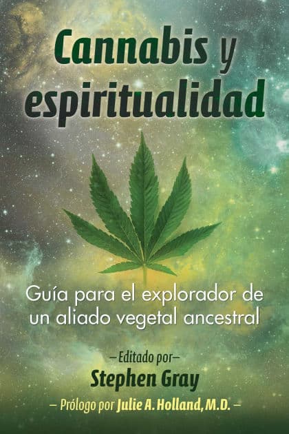 Cannabis y espiritualidad: Guía para el explorador de un aliado vegetal ancestral by Stephen Gray