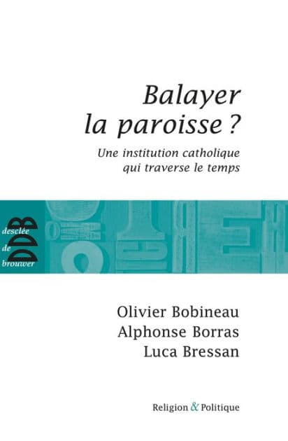 Balayer la paroisse ?: Une institution catholique qui traverse le temps by Olivier Bobineau