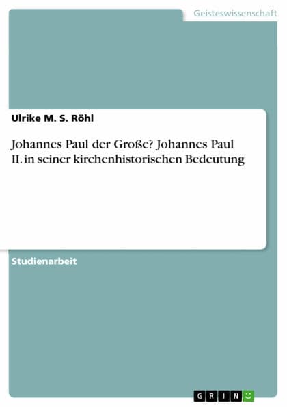 Johannes Paul der Große? Johannes Paul II. in seiner kirchenhistorischen Bedeutung by Ulrike M. S. Röhl