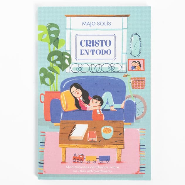 Cristo en todo: Meditaciones cotidianas sobre un Dios extraordinario by Majo Solís