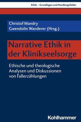 Narrative Ethik in der Klinikseelsorge: Ethische und theologische Analysen und Diskussionen von Fallerzahlungen by Christof Mandry