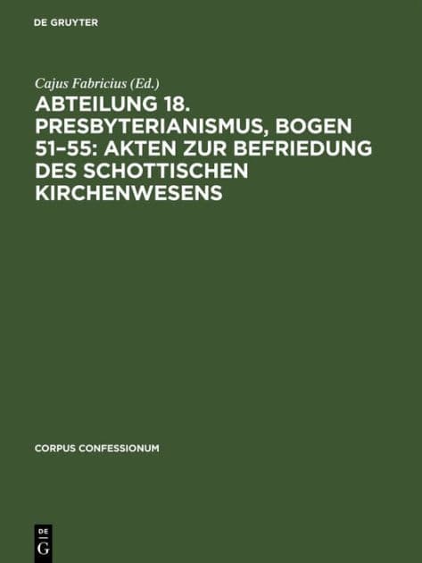 Abteilung 18. Presbyterianismus, Bogen 51-55: Akten zur Befriedung des schottischen Kirchenwesens by Cajus Fabricius