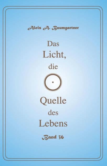Das Licht, die Quelle des Lebens Band - 36 by Alois a Baumgartner