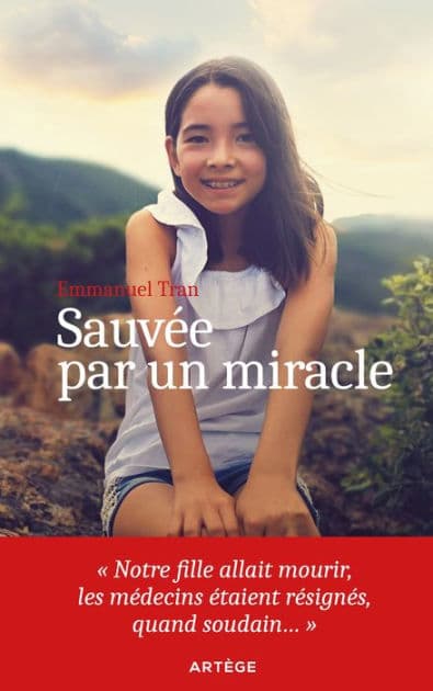 Sauvée par un miracle: Notre fille allait mourir, les médecins étaient résignés, quand soudain... by Emmanuel Tran