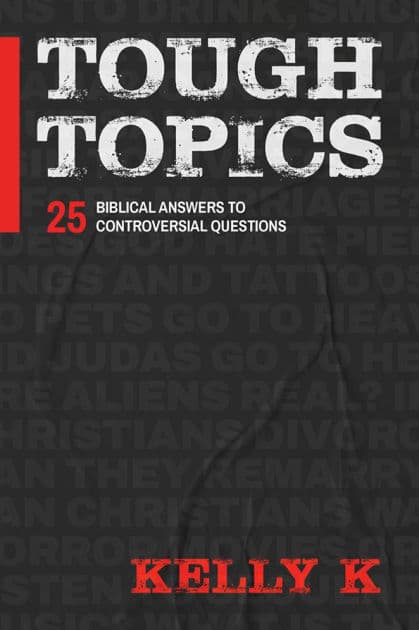 Tough Topics: 25 Biblical Answers to Controversial Questions by Kelly K